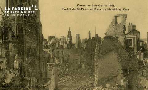 Caen Juin,Juillet 1944 -Portail de St-Pierre et Place du marché au bois